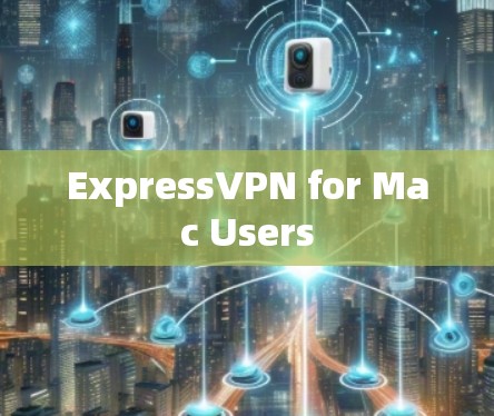 ExpressVPN for Mac Users