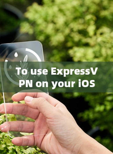 To use ExpressVPN on your iOS device,follow these organized steps: