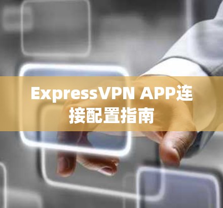 ExpressVPN APP连接配置指南