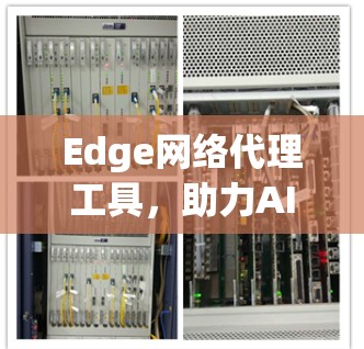 Edge网络代理工具，助力AI驱动的深度学习环境