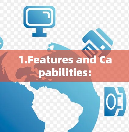1.Features and Capabilities: