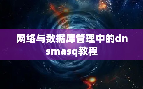 网络与数据库管理中的dnsmasq教程 网络与数据库管理中的dnsmasq教程