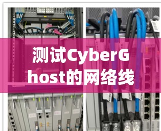 测试CyberGhost的网络线路需要考虑多个因素,包括测试协议的选择、流量控制、延迟和网络设备的配置等。以下是一个详细的步骤指南,帮助您进行有效的网络测试 测试CyberGhost的网络线路需要考虑多个因素,包括测试协议的选择、流量控制、延迟和网络设备的配置等。以下是一个详细的步骤指南,帮助您进行有效的网络测试
