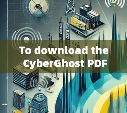To download the CyberGhost PDF,follow these organized steps based on the considerations: To download the CyberGhost PDF,follow these organized steps based on the considerations: