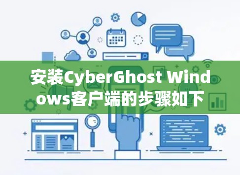安装CyberGhost Windows客户端的步骤如下