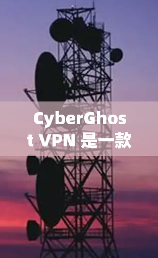 CyberGhost VPN 是一款基于零hell的VPN工具,旨在提供安全、隐私和高性能的网络连接。以下是一些推荐的CyberGhost VPN 版本,涵盖不同预算和需求 CyberGhost VPN 是一款基于零hell的VPN工具,旨在提供安全、隐私和高性能的网络连接。以下是一些推荐的CyberGhost VPN 版本,涵盖不同预算和需求