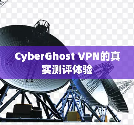 CyberGhost VPN的真实测评体验