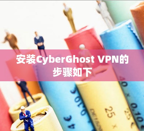 安装CyberGhost VPN的步骤如下