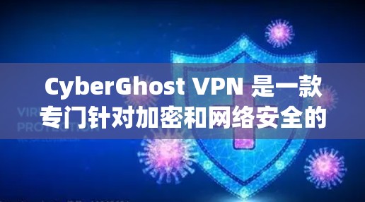CyberGhost VPN 是一款专门针对加密和网络安全的解密软件，适合需要多语言支持和多种加密协议的用户。以下是关于它的详细分析