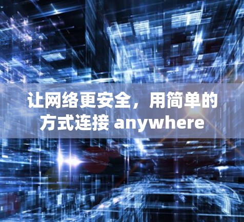 让网络更安全，用简单的方式连接 anywhere