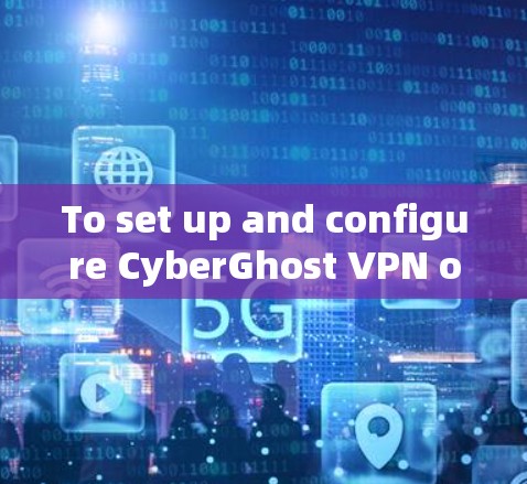 To set up and configure CyberGhost VPN on your Mac,follow these organized steps: