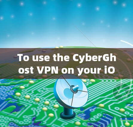 To use the CyberGhost VPN on your iOS device,follow these organized steps: