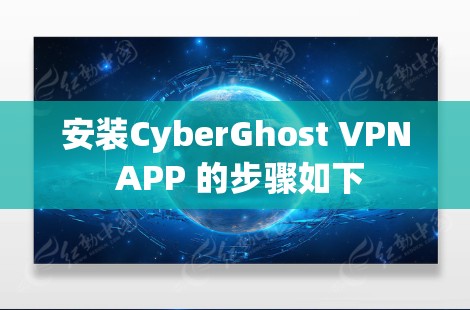 安装CyberGhost VPN APP 的步骤如下