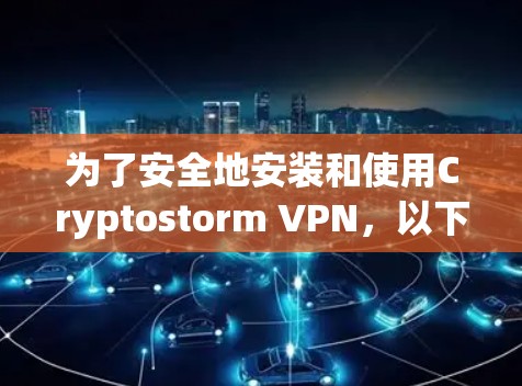 为了安全地安装和使用Cryptostorm VPN,以下是一步步的指南 为了安全地安装和使用Cryptostorm VPN,以下是一步步的指南