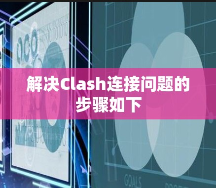 解决Clash连接问题的步骤如下