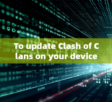 To update Clash of Clans on your device,follow these organized steps: