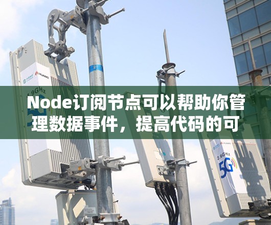 Node订阅节点可以帮助你管理数据事件，提高代码的可维护性和扩展性。以下是详细的步骤和使用示例