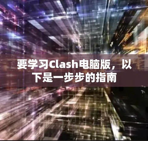 要学习Clash电脑版，以下是一步步的指南