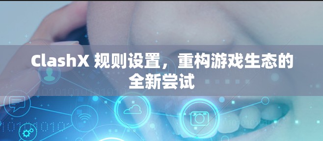 ClashX 规则设置，重构游戏生态的全新尝试