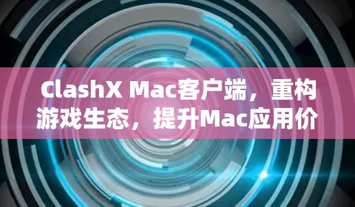 ClashX Mac客户端，重构游戏生态，提升Mac应用价值