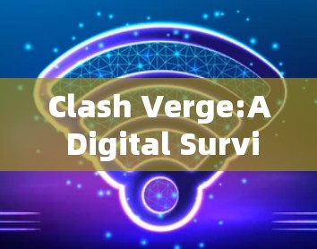 Clash Verge:A Digital Survival Game