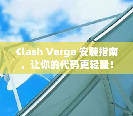 Clash Verge 安装指南，让你的代码更轻量！