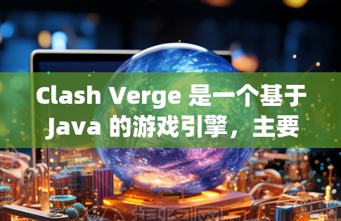 Clash Verge 是一个基于 Java 的游戏引擎，主要用于 3D 建模、渲染和动画。以下是使用 Clash Verge 的详细步骤