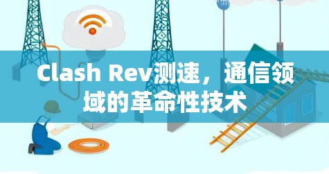 Clash Rev测速，通信领域的革命性技术