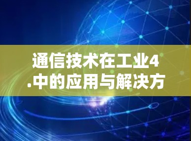 通信技术在工业4.中的应用与解决方案