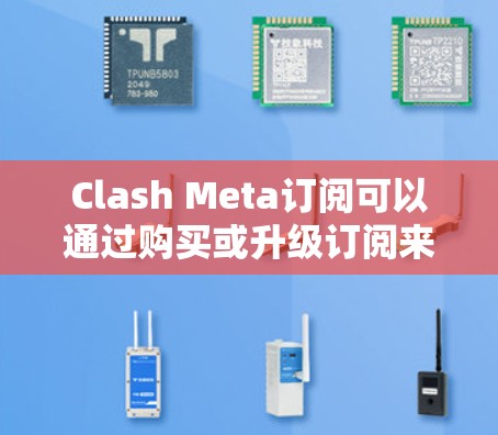 Clash Meta订阅可以通过购买或升级订阅来转换为其他类型的订阅。以下是几种常见的订阅转换方式