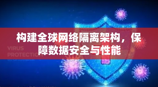构建全球网络隔离架构，保障数据安全与性能