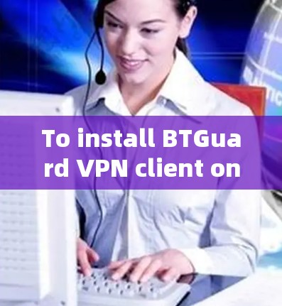 To install BTGuard VPN client on your Windows machine,follow these organized steps: