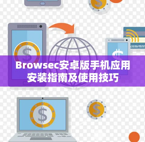 Browsec安卓版手机应用安装指南及使用技巧