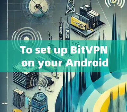 To set up BitVPN on your Android device,follow these organized steps: To set up BitVPN on your Android device,follow these organized steps: