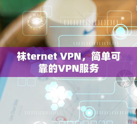 袜ternet VPN，简单可靠的VPN服务