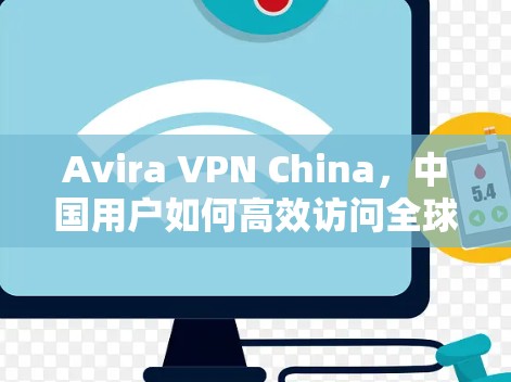 Avira VPN China，中国用户如何高效访问全球网络