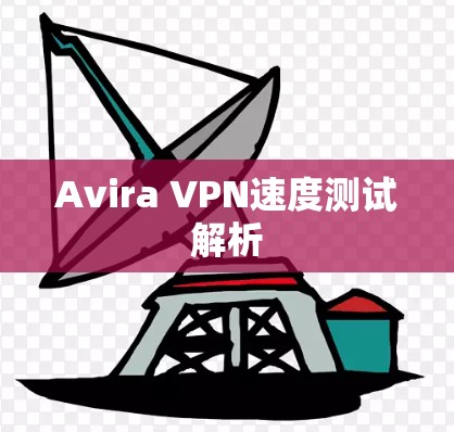 Avira VPN速度测试解析 Avira VPN速度测试解析
