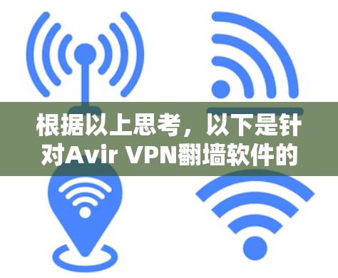 根据以上思考，以下是针对Avir VPN翻墙软件的详细分析