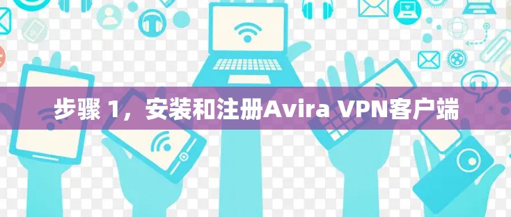 步骤 1，安装和注册Avira VPN客户端
