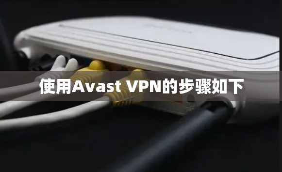 使用Avast VPN的步骤如下