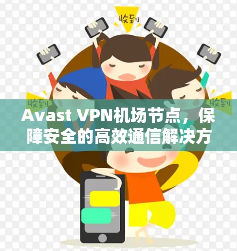 Avast VPN机场节点，保障安全的高效通信解决方案