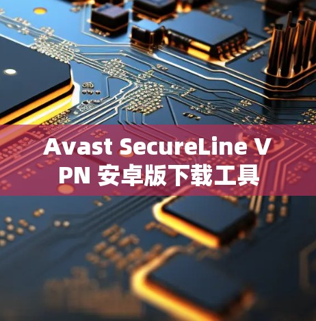 Avast SecureLine VPN 安卓版下载工具
