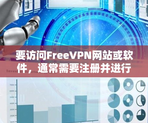 要访问FreeVPN网站或软件，通常需要注册并进行一定的安全检查。然而，有一些免费的VPN软件和网站可以满足大部分用户的需求。以下是一些免费的VPN软件和网站