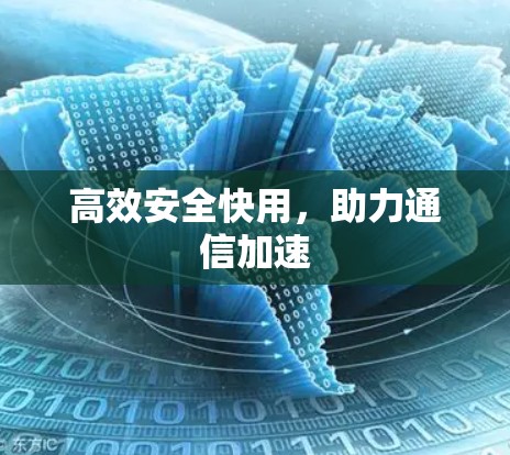 高效安全快用，助力通信加速