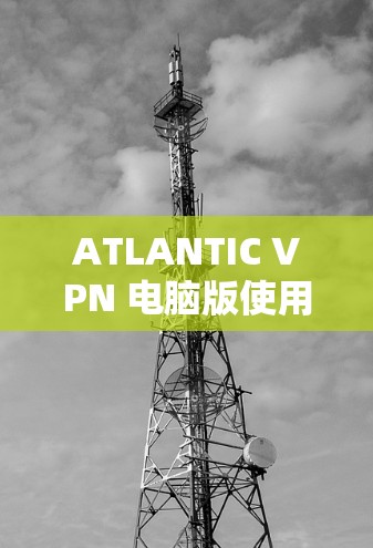 ATLANTIC VPN 电脑版使用指南