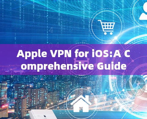 Apple VPN for iOS:A Comprehensive Guide Apple VPN for iOS:A Comprehensive Guide