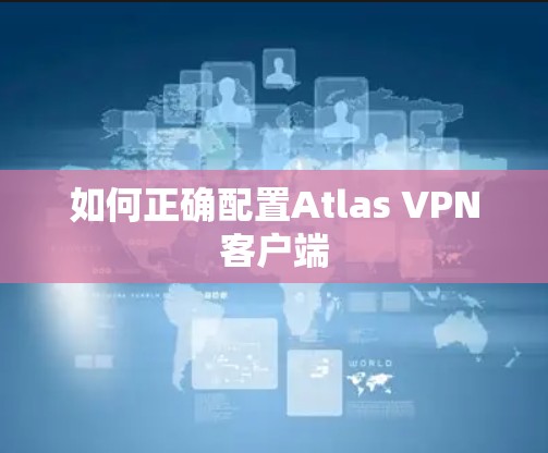 如何正确配置Atlas VPN客户端