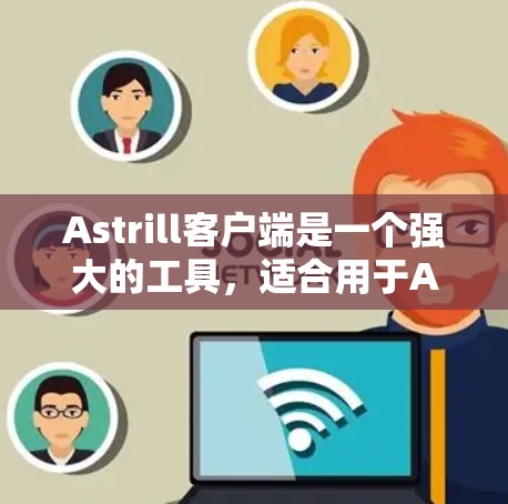 Astrill客户端是一个强大的工具，适合用于AI/ML项目，提供多种功能模块，方便用户在不同平台上部署和管理模型。以下是详细的使用步骤和注意事项