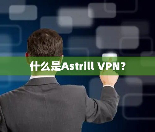 什么是Astrill VPN? 什么是Astrill VPN?