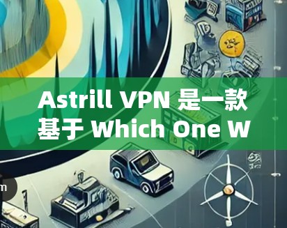 Astrill VPN 是一款基于 Which One Wins 技术的 VPN 服务，旨在提供安全、高效的网络连接体验。以下是对 Astrill VPN 的真实测评体验的总结
